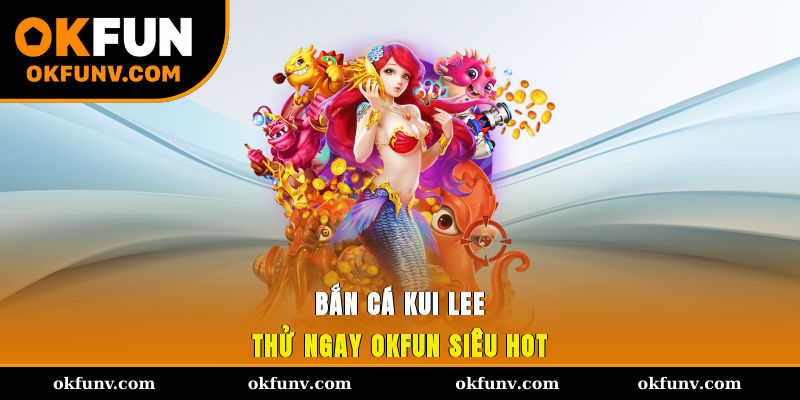 ban-ca-kui-lee